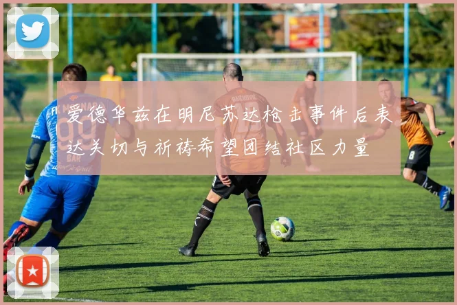 爱德华兹在明尼苏达枪击事件后表达关切与祈祷希望团结社区力量