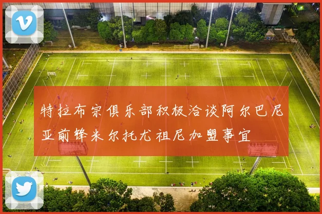特拉布宗俱乐部积极洽谈阿尔巴尼亚前锋米尔托尤祖尼加盟事宜